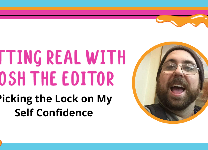 image that says getting real with josh the editor picking the lock on my self confidence with a picture of josh